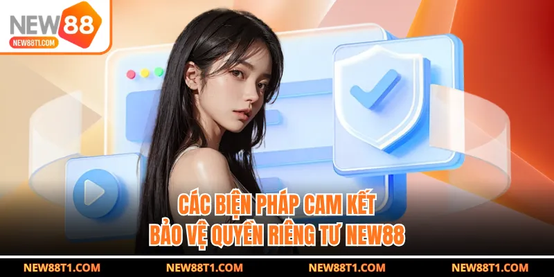 Các biện pháp cam kết bảo vệ quyền riêng tư NEW88