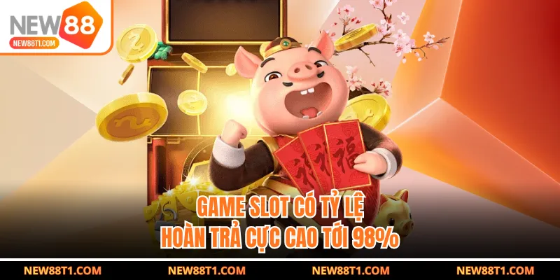 Game slot có tỷ lệ hoàn trả cực cao tới 98%